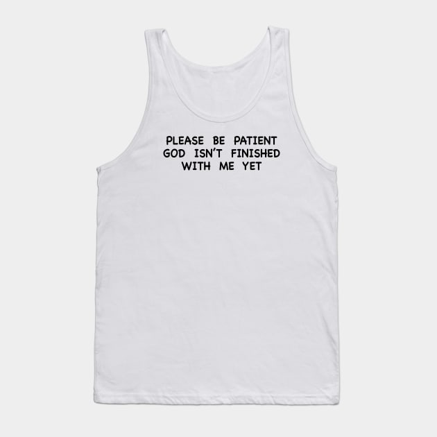 PLEASE BE PATIENT GOD ISN’T FINISHED WITH ME YET Tank Top by TheCosmicTradingPost